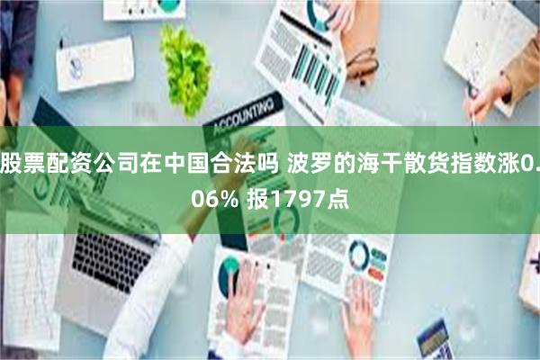 股票配资公司在中国合法吗 波罗的海干散货指数涨0.06% 报1797点