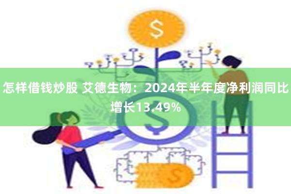 怎样借钱炒股 艾德生物：2024年半年度净利润同比增长13.49%