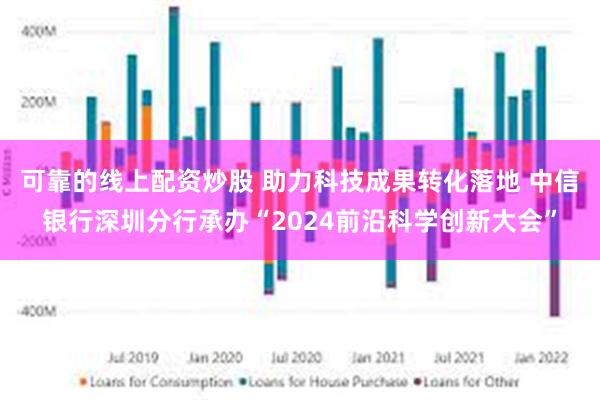 可靠的线上配资炒股 助力科技成果转化落地 中信银行深圳分行承办“2024前沿科学创新大会”