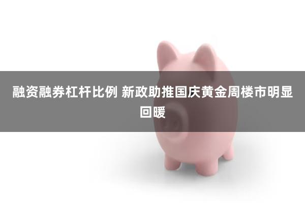 融资融券杠杆比例 新政助推国庆黄金周楼市明显回暖